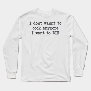 I dont wannt to cook anymore Long Sleeve T-Shirt